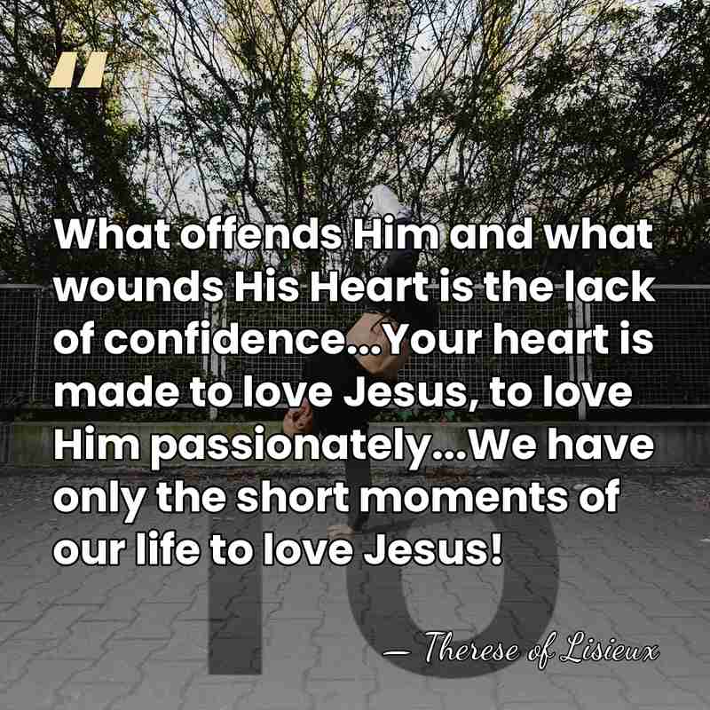 What offends Him and what wounds His Heart is the lack of&hellip; - Therese of Lisieux