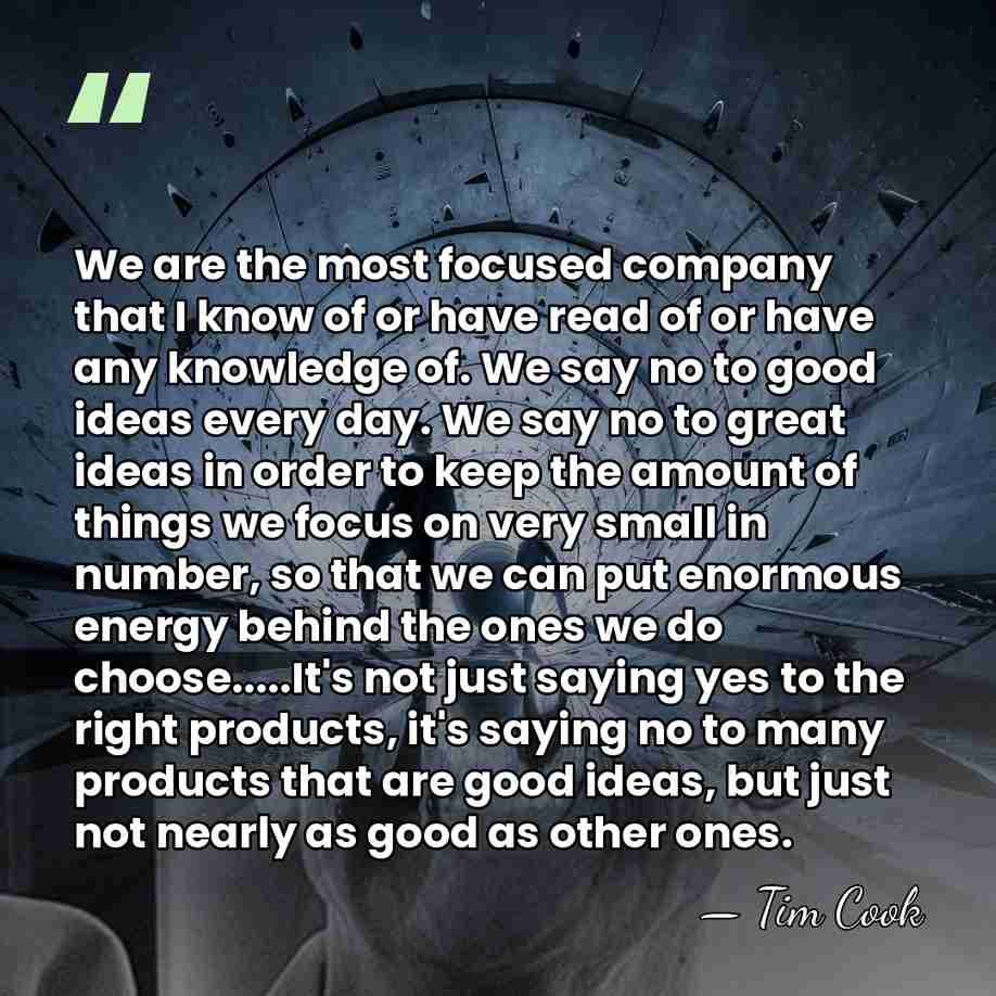 We are the most focused company that I know of or have&hellip; - Tim Cook