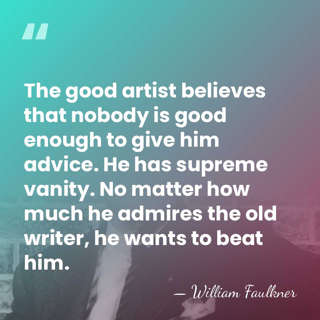 The good artist believes that nobody is good enough to give him&hellip; - William Faulkner