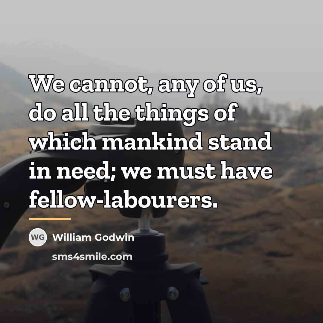 “We cannot, any of us, do all the things of…” quote by William Godwin