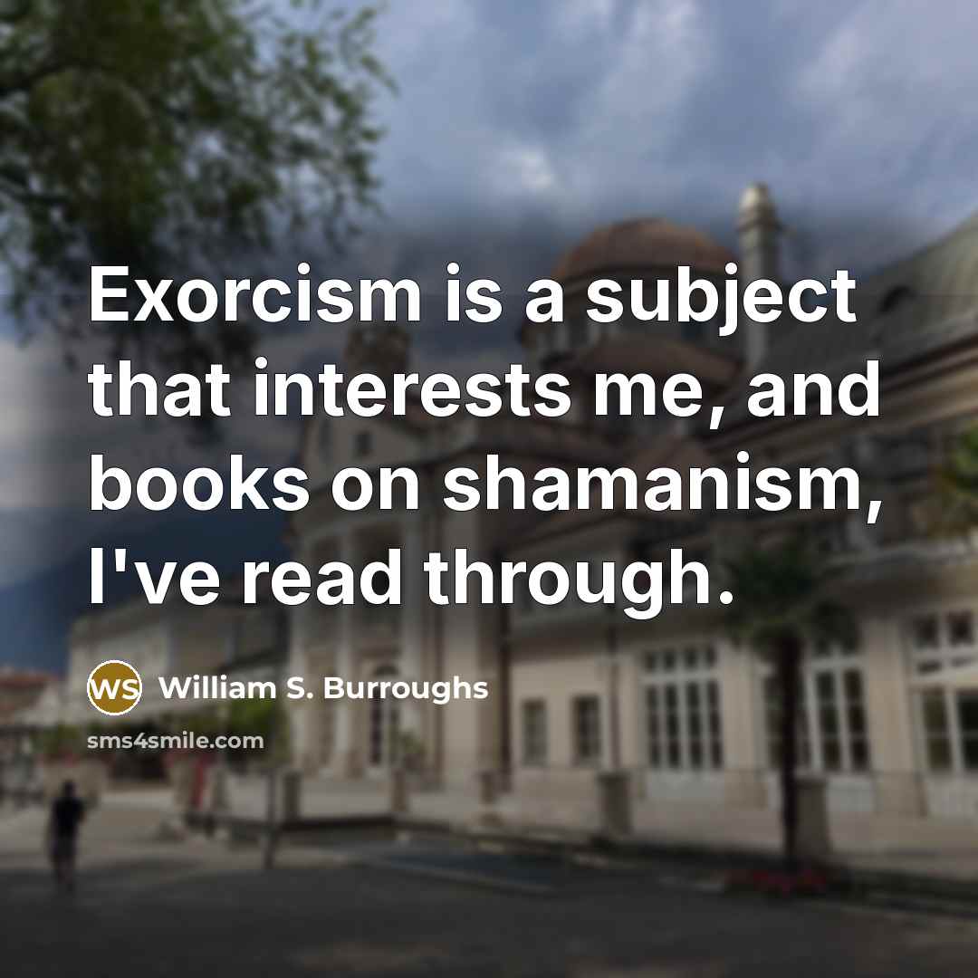“Exorcism is a subject that interests me, and books on…” quote by William S. Burroughs