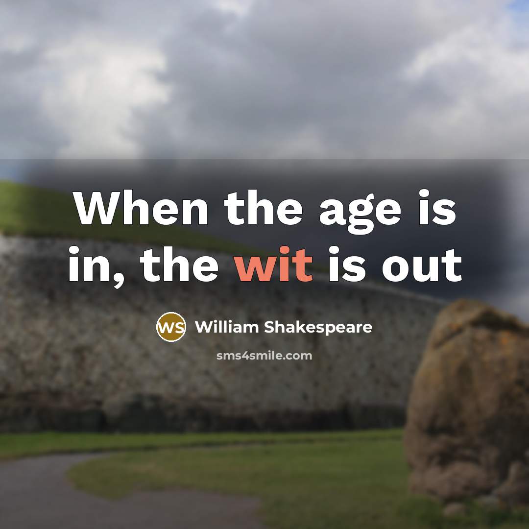“When the age is in, the wit is out…” quote by William Shakespeare