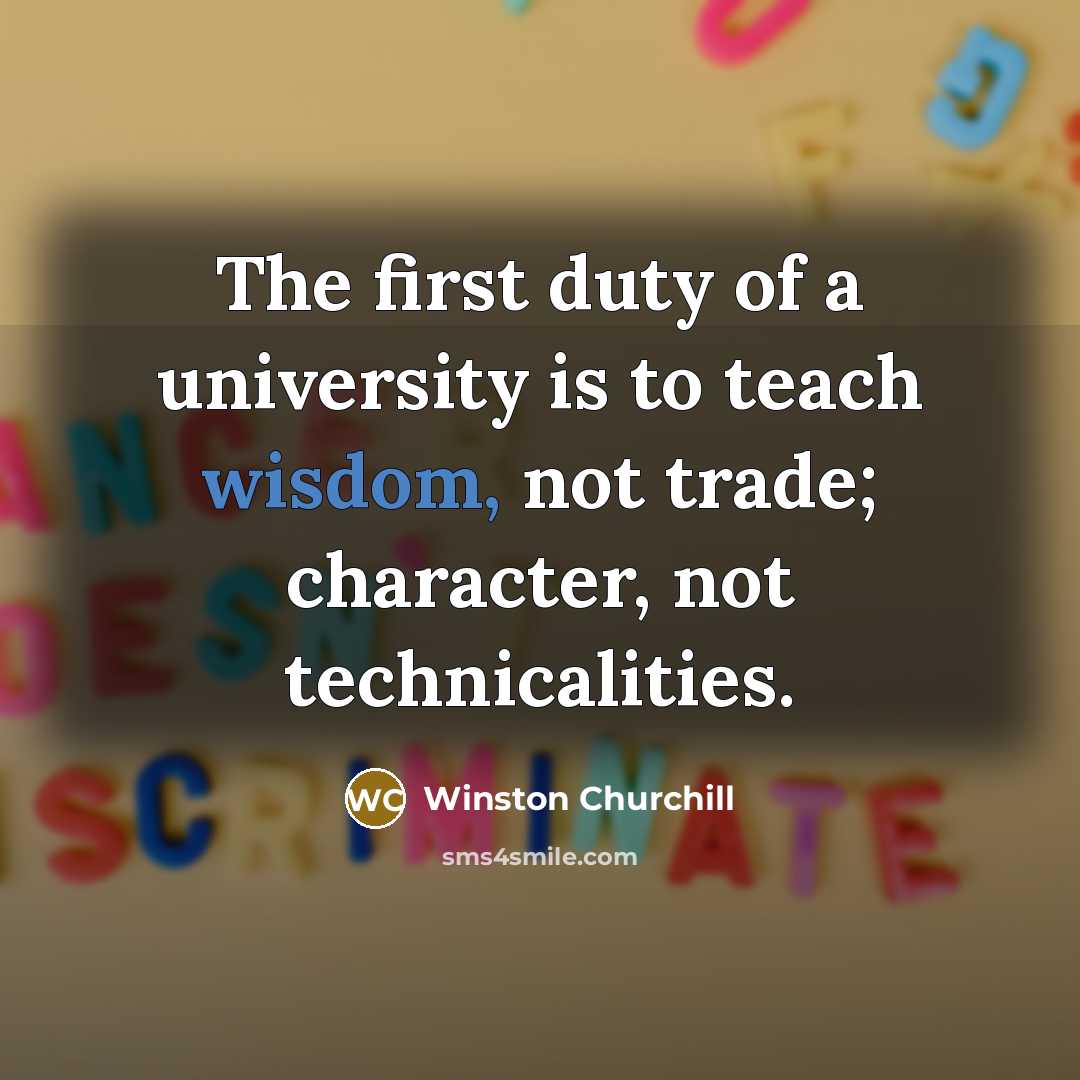 “The first duty of a university is to teach wisdom,…” quote by Winston Churchill