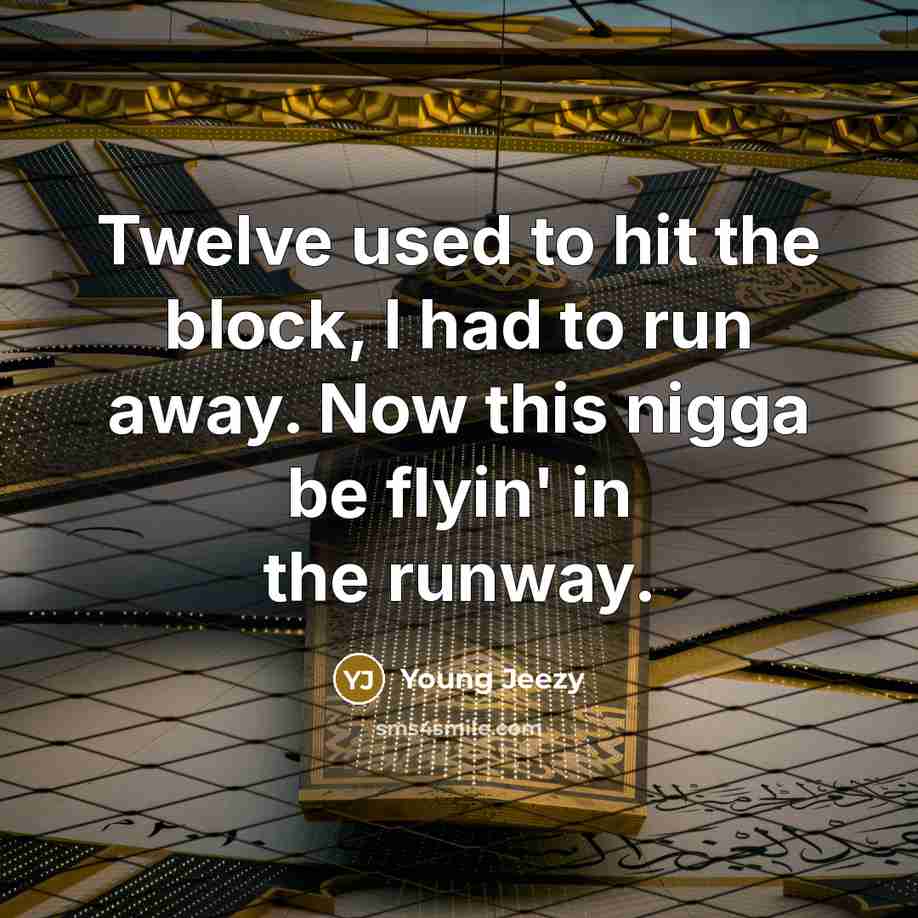“Twelve used to hit the block, I had to run…” quote by Young Jeezy