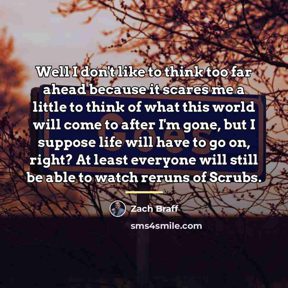 “Well I don't like to think too far ahead because…” quote by Zach Braff