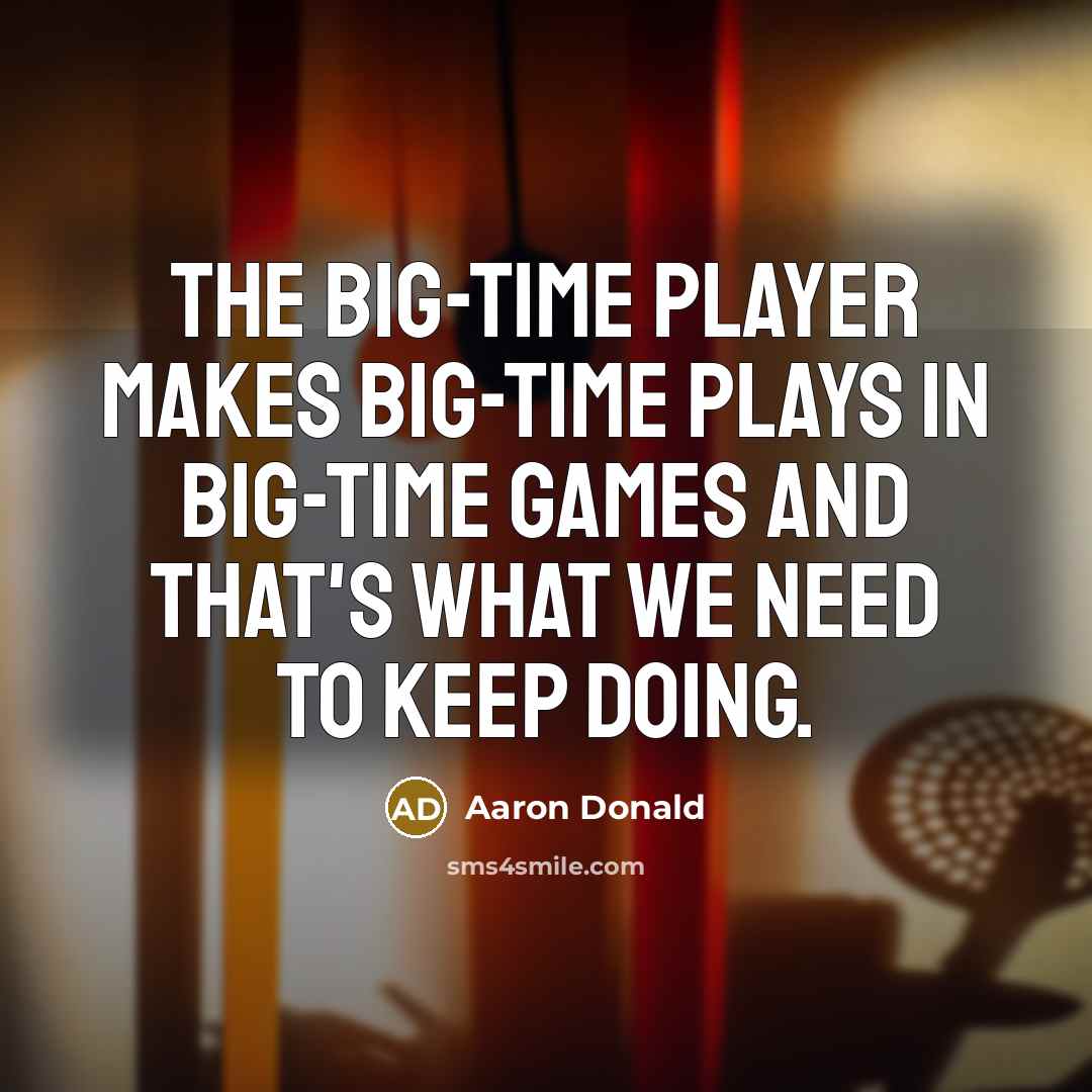 “The big-time player makes big-time plays in big-time games and that's what we need to keep doing.” quote by Aaron Donald