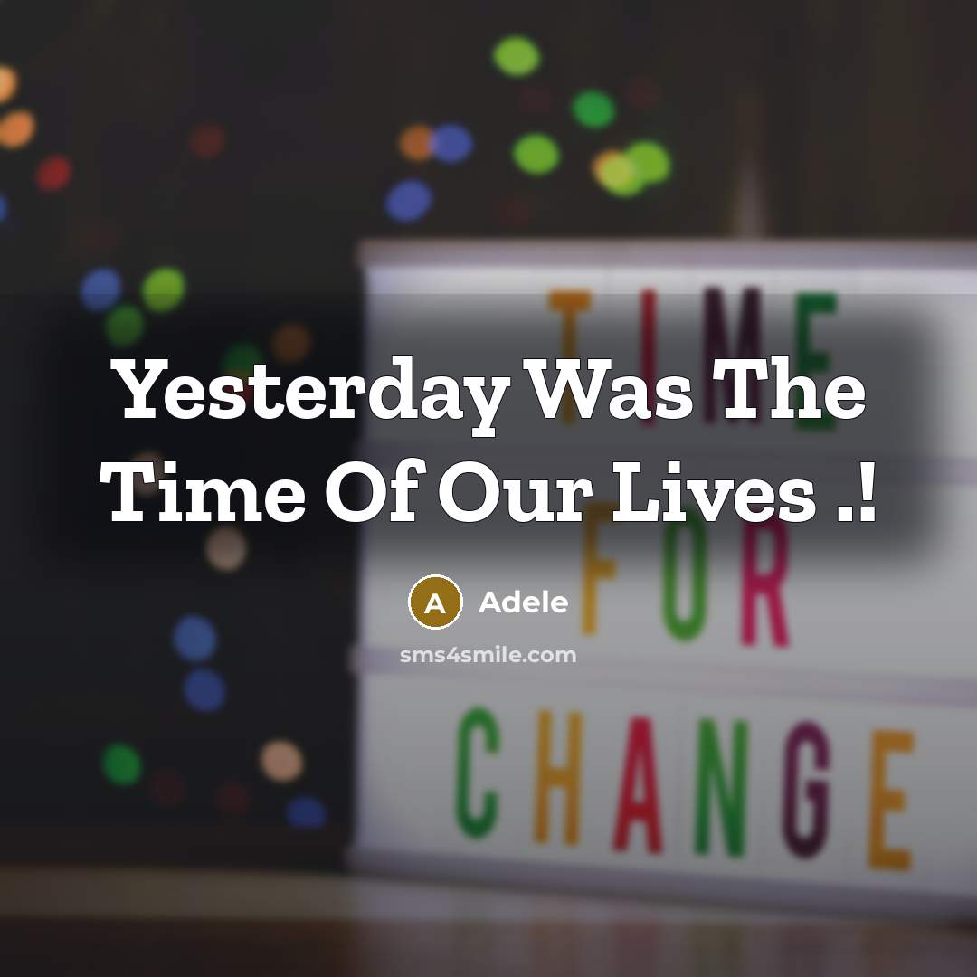 “Yesterday Was The Time Of Our Lives .!” quote by Adele
