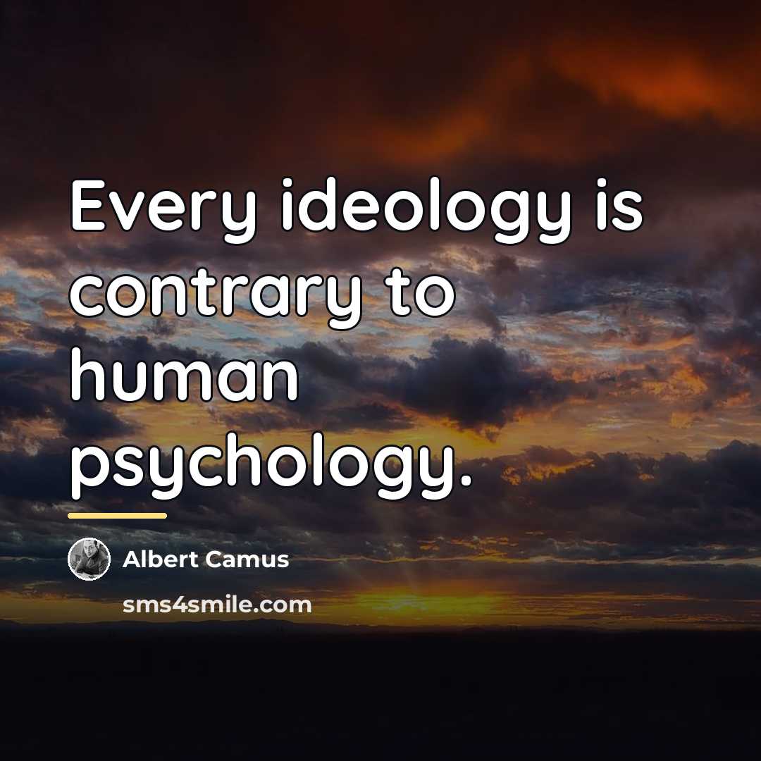 “Every ideology is contrary to human psychology.…” quote by Albert Camus