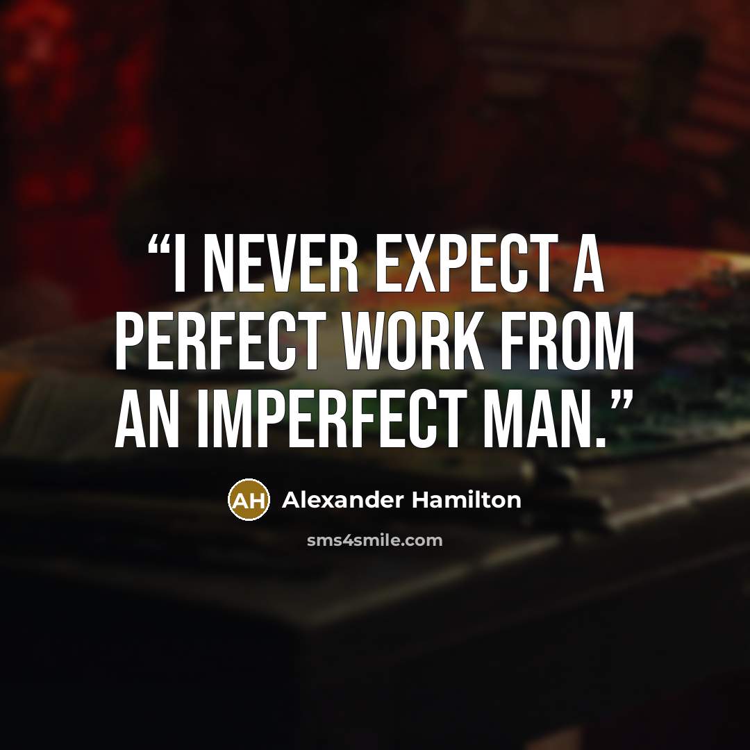 “I never expect a perfect work from an imperfect man.” quote by Alexander Hamilton