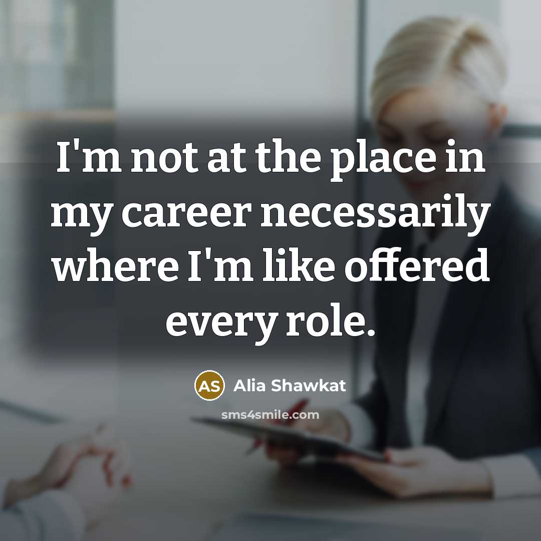 “I'm not at the place in my career necessarily where…” quote by Alia Shawkat