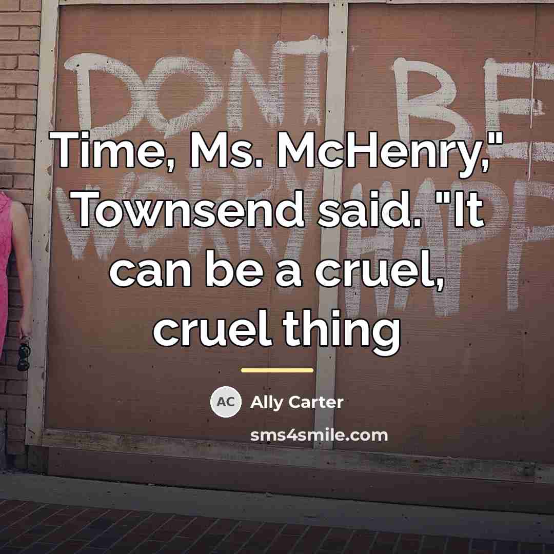 “Time, Ms. McHenry," Townsend said. "It can be a cruel,…” quote by Ally Carter