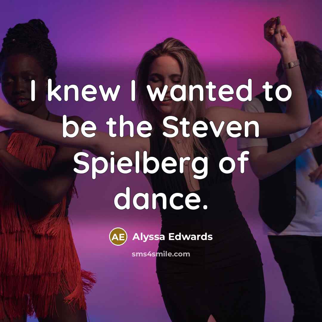 “I knew I wanted to be the Steven Spielberg of…” quote by Alyssa Edwards
