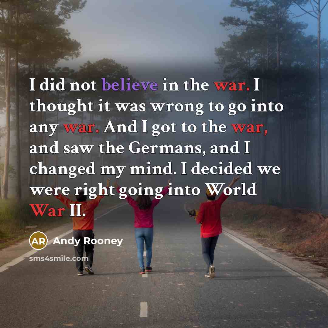 “I did not believe in the war. I thought it…” quote by Andy Rooney