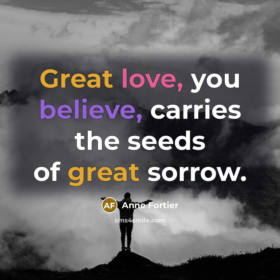 “Great love, you believe, carries the seeds of great sorrow.…” quote by Anne Fortier