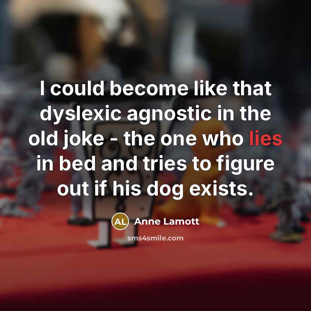 “I could become like that dyslexic agnostic in the old…” quote by Anne Lamott