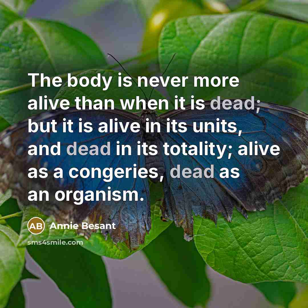 “The body is never more alive than when it is…” quote by Annie Besant