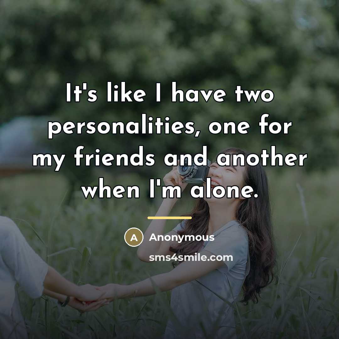 “It's like I have two personalities, one for my friends…” quote by Anonymous