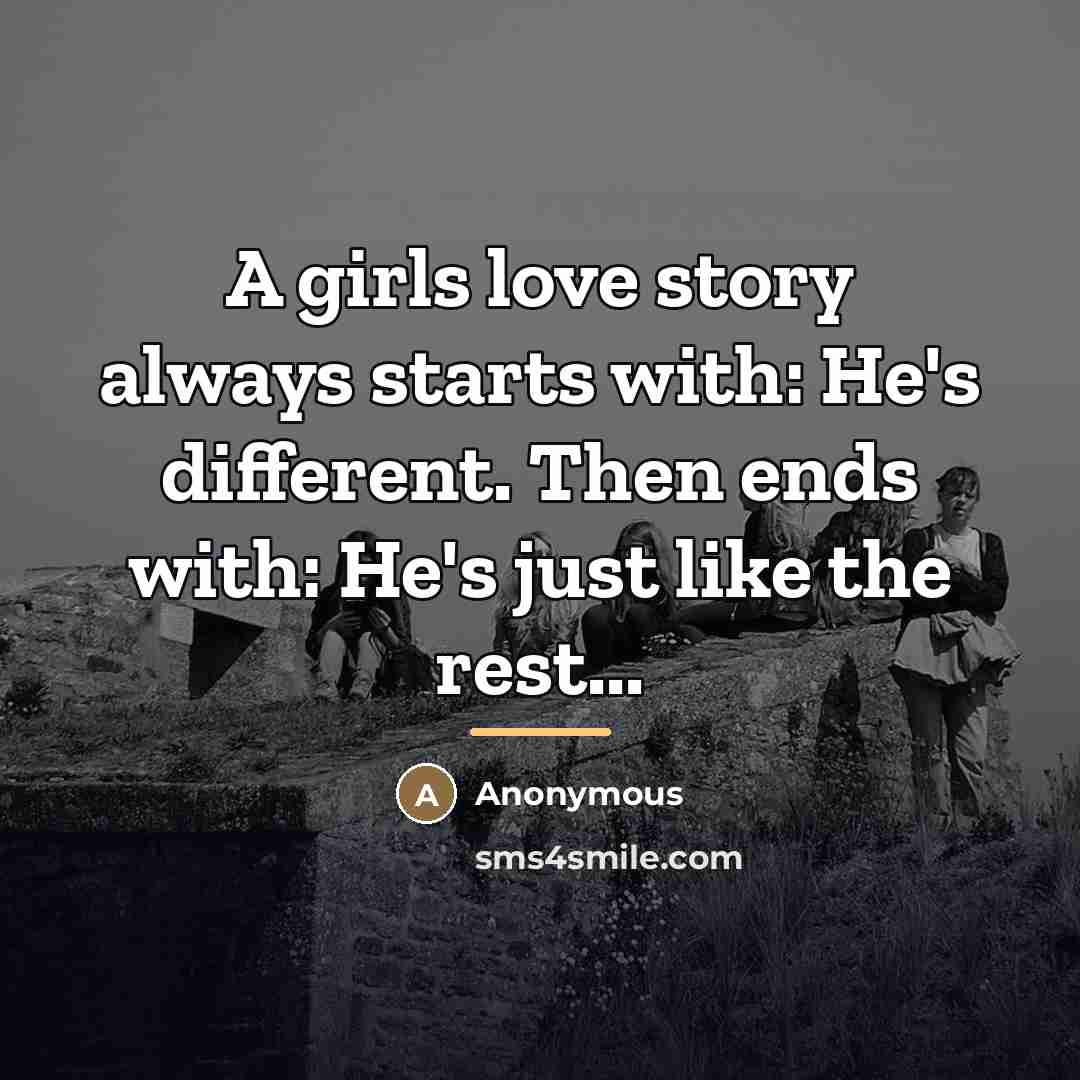 “A girls love story always starts with: He's different. Then…” quote by Anonymous