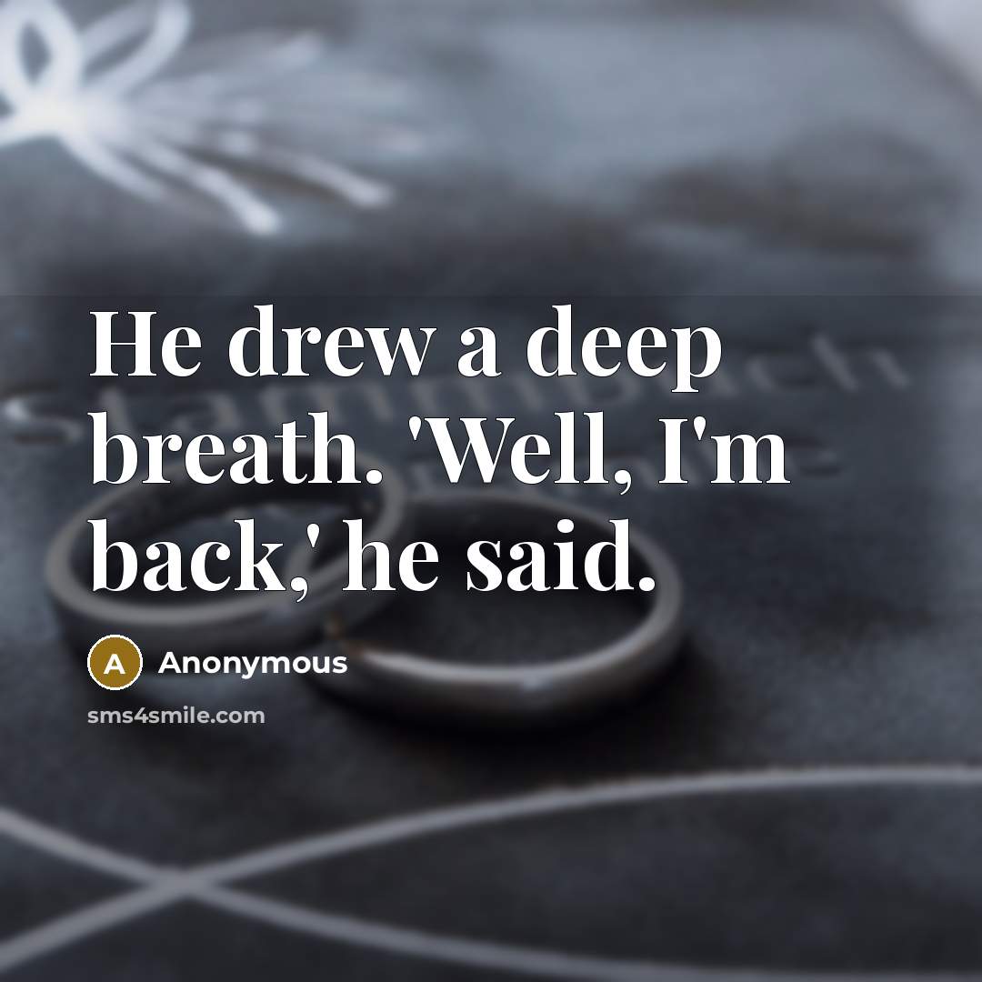 “He drew a deep breath. 'Well, I'm back,' he said.” quote by Anonymous