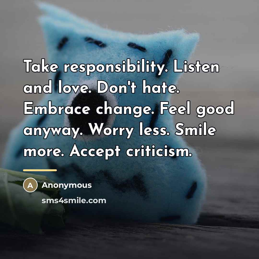 “Take responsibility. Listen and love. Don't hate. Embrace change. Feel…” quote by Anonymous