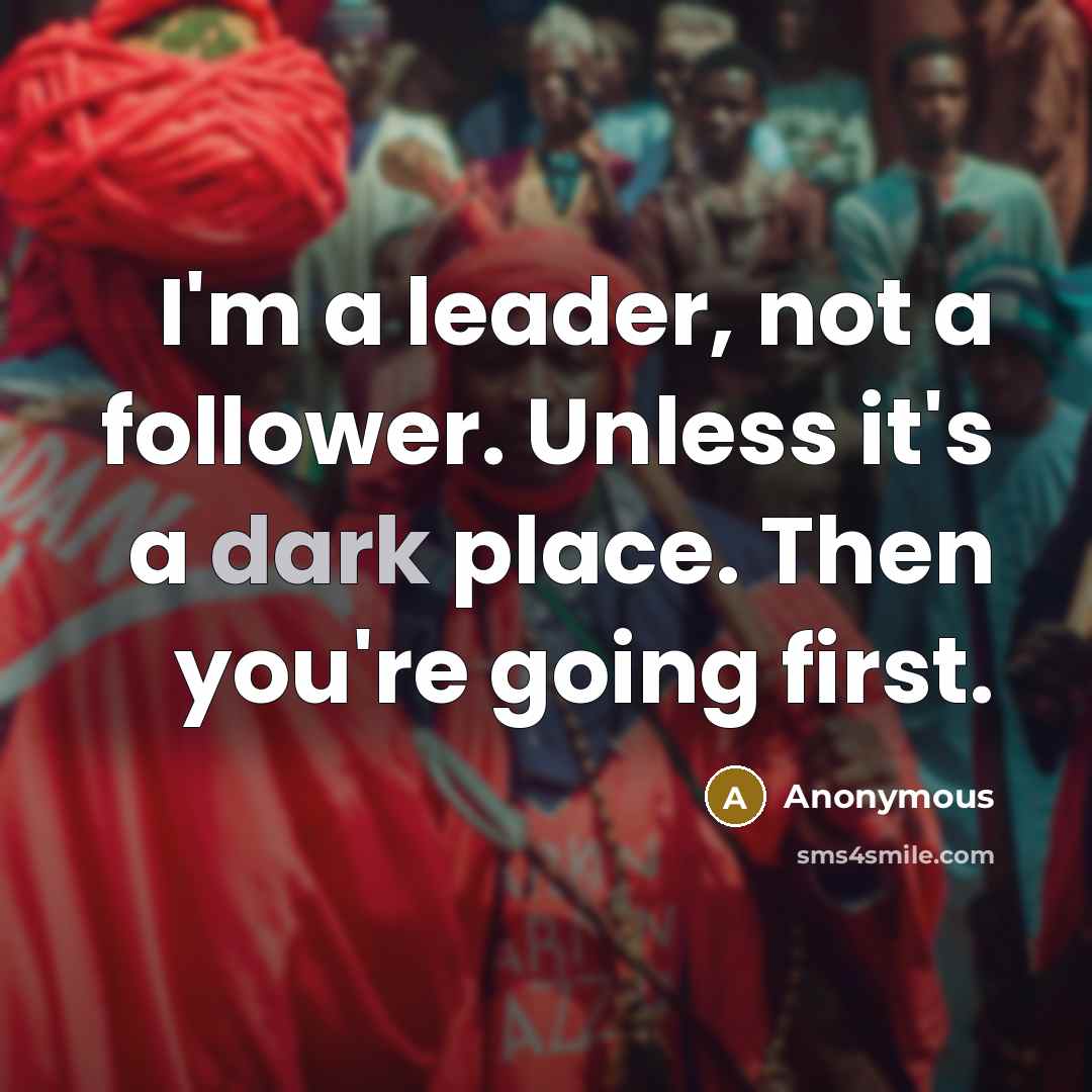 “I'm a leader, not a follower. Unless it's a dark…” quote by Anonymous