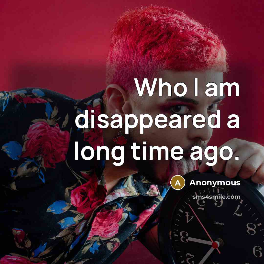 “Who I am disappeared a long time ago.” quote by Anonymous