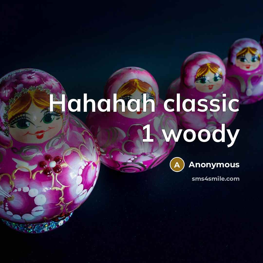 “Hahahah classic 1 woody…” quote by Anonymous