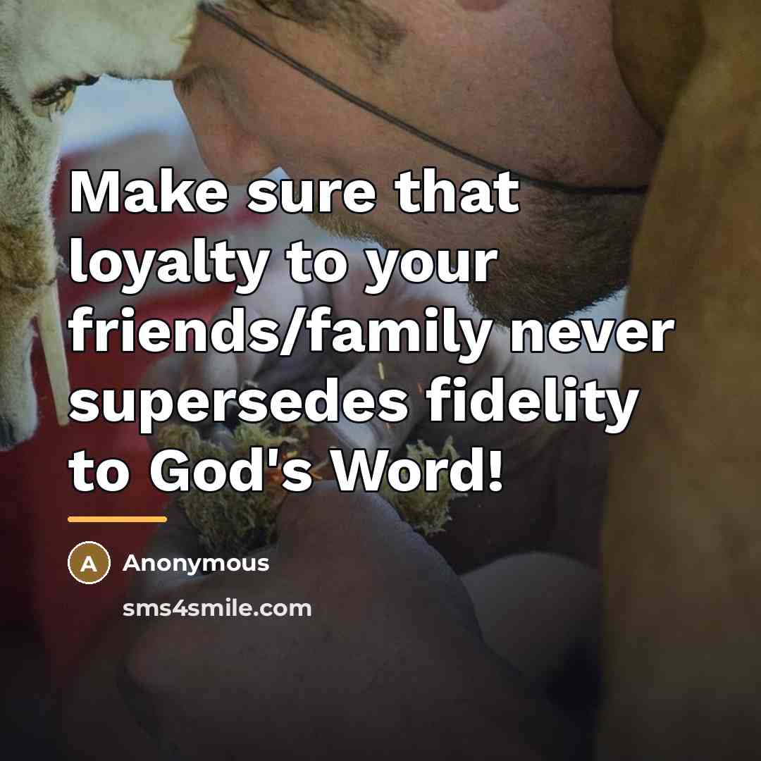 “Make sure that loyalty to your friends/family never supersedes fidelity…” quote by Anonymous