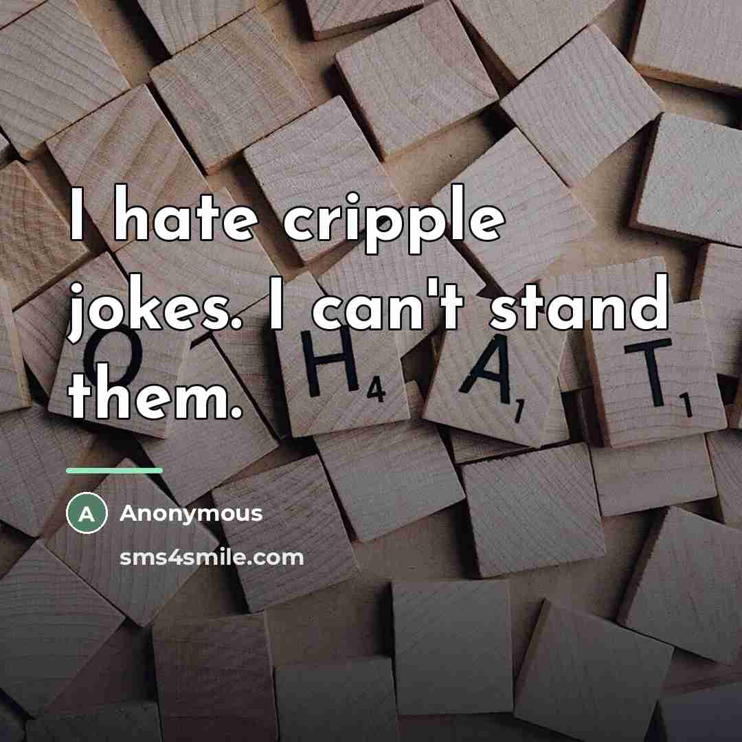 “I hate cripple jokes. I can't stand them.…” quote by Anonymous