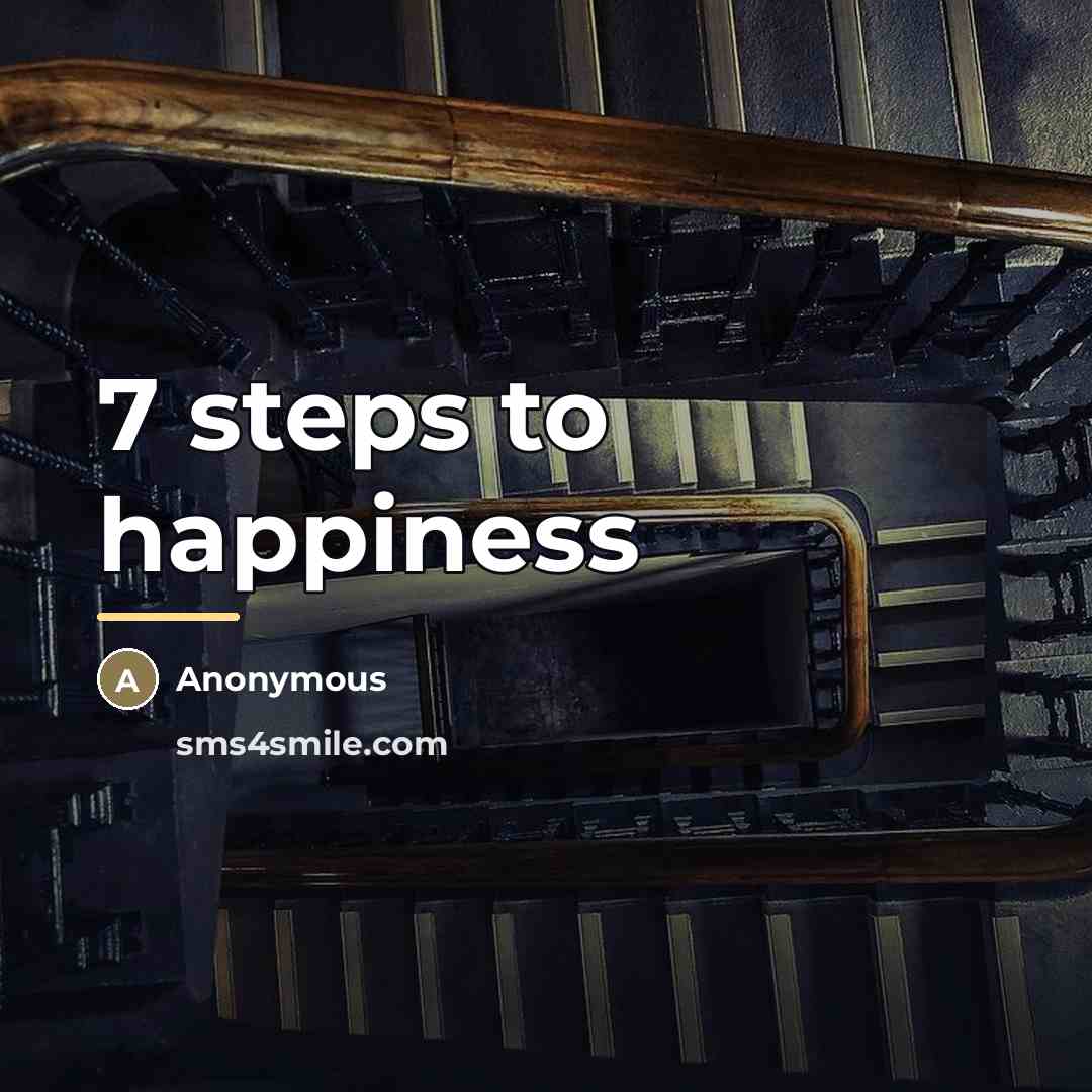 “7 steps to happiness…” quote by Anonymous
