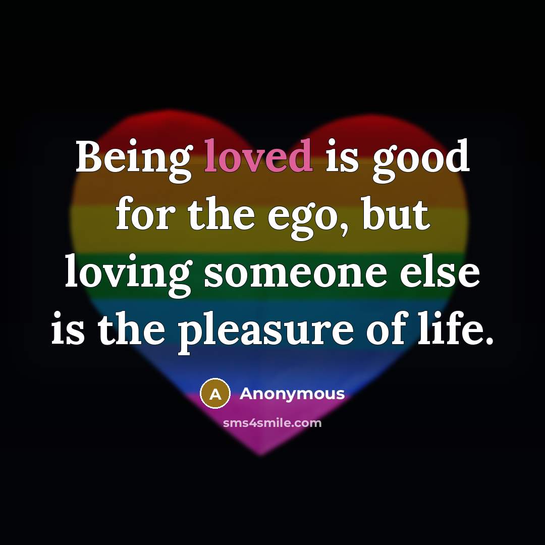 “Being loved is good for the ego, but loving someone…” quote by Anonymous