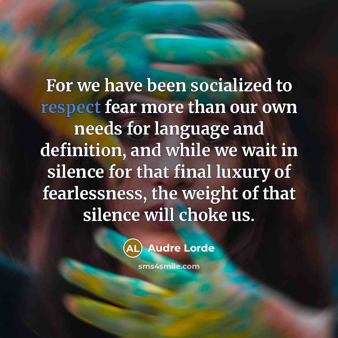 “For we have been socialized to respect fear more than…” quote by Audre Lorde