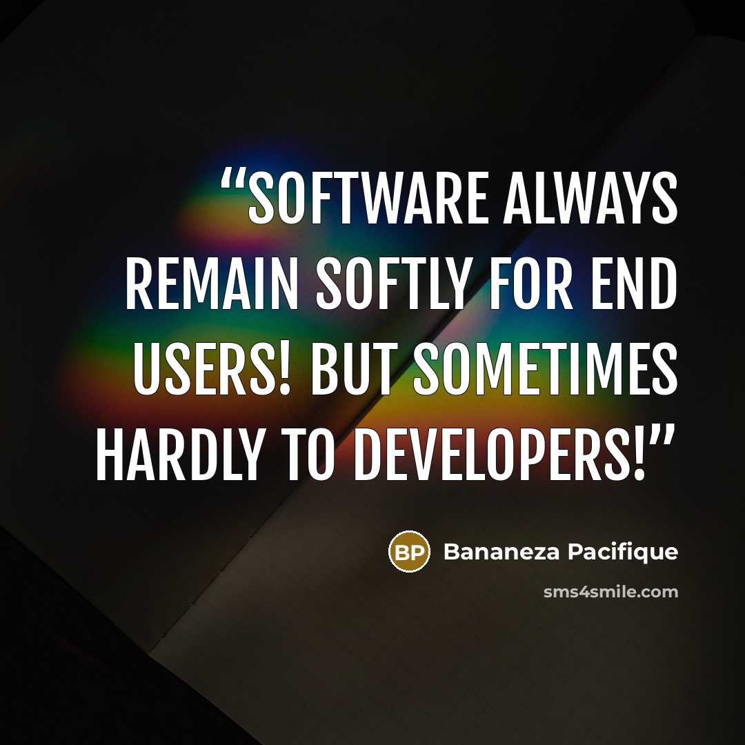 “Software always remain softly for End users! But sometimes hardly to developers!” quote by Bananeza Pacifique