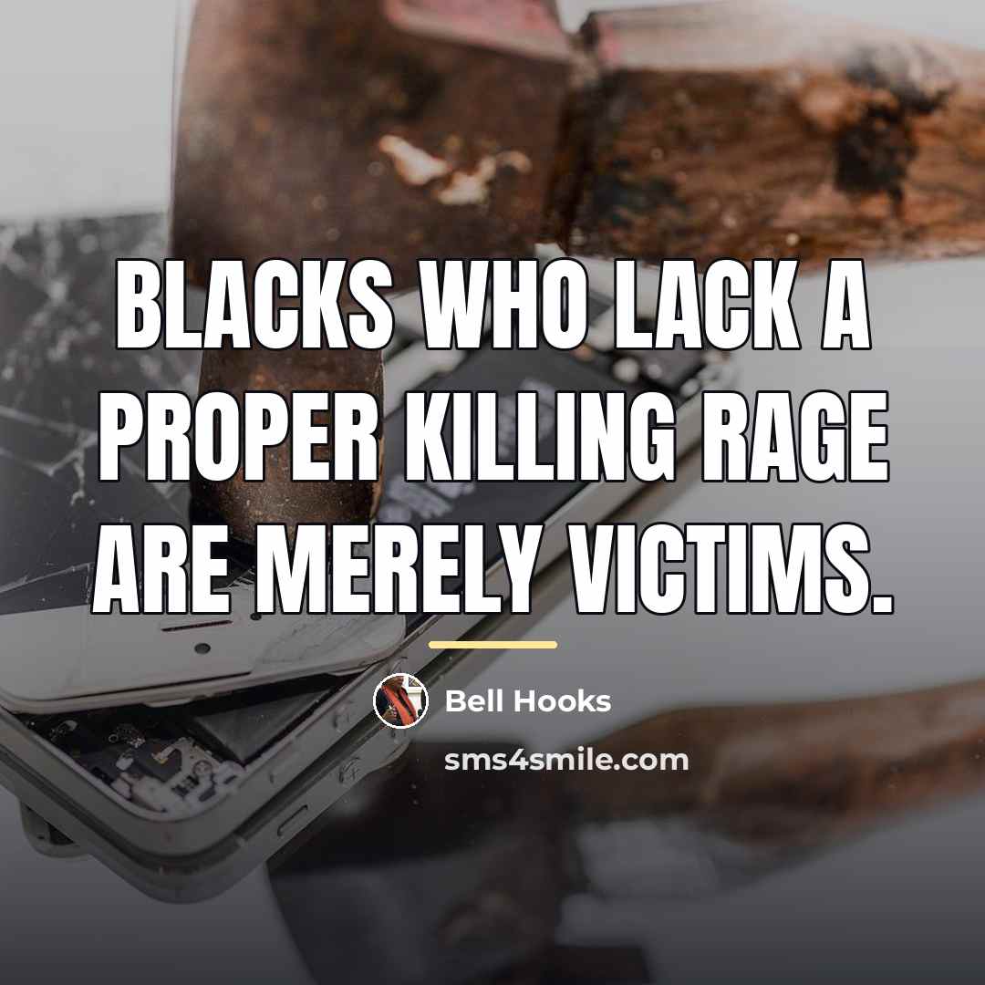 “Blacks who lack a proper killing rage are merely victims.…” quote by bell hooks