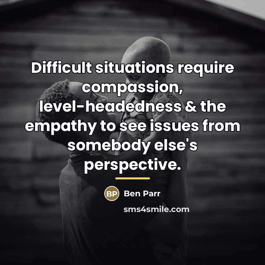 “Difficult situations require compassion, level-headedness & the empathy to see…” quote by Ben Parr