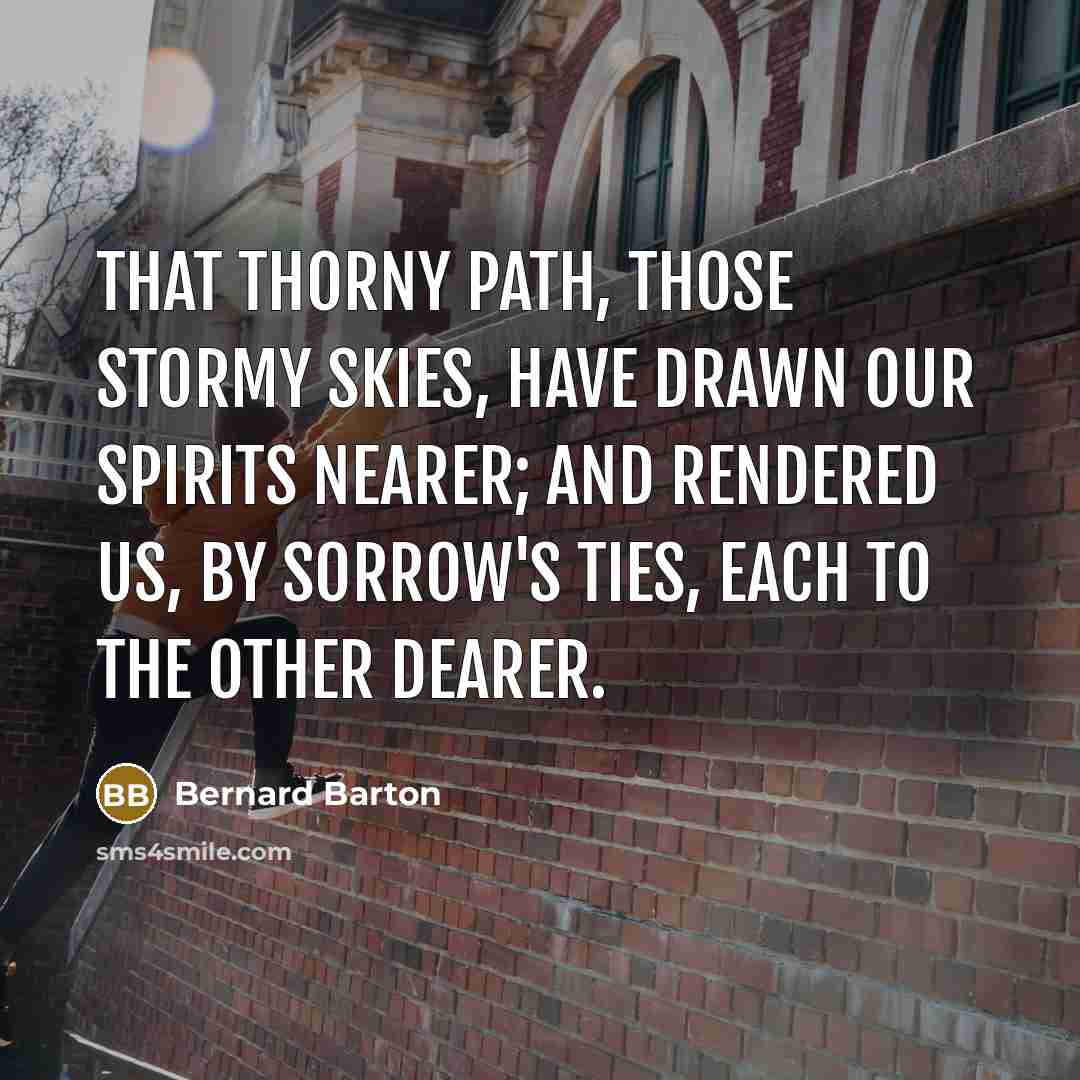 “That thorny path, those stormy skies, have drawn our spirits…” quote by Bernard Barton
