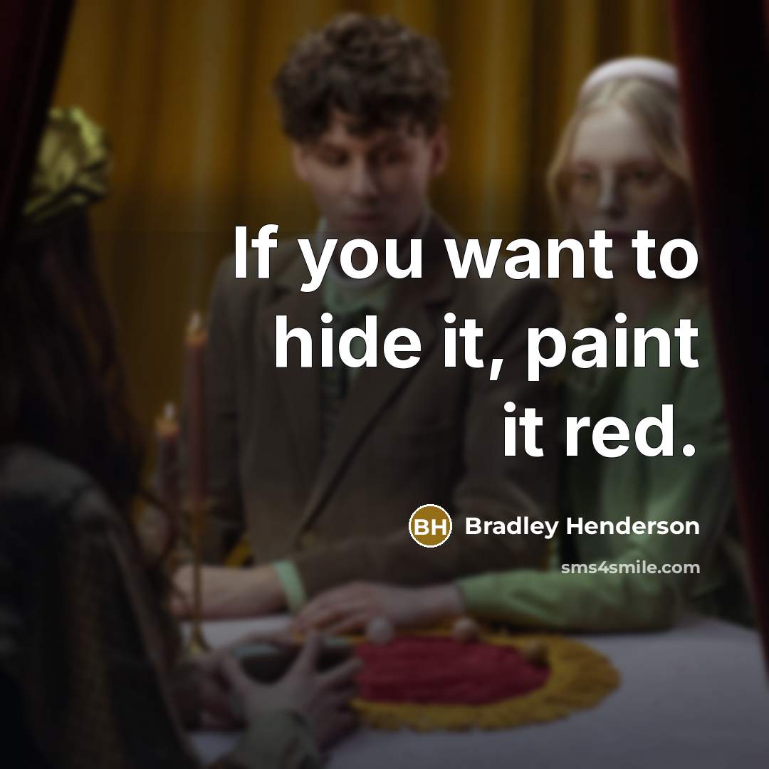 “If you want to hide it, paint it red.…” quote by Bradley Henderson