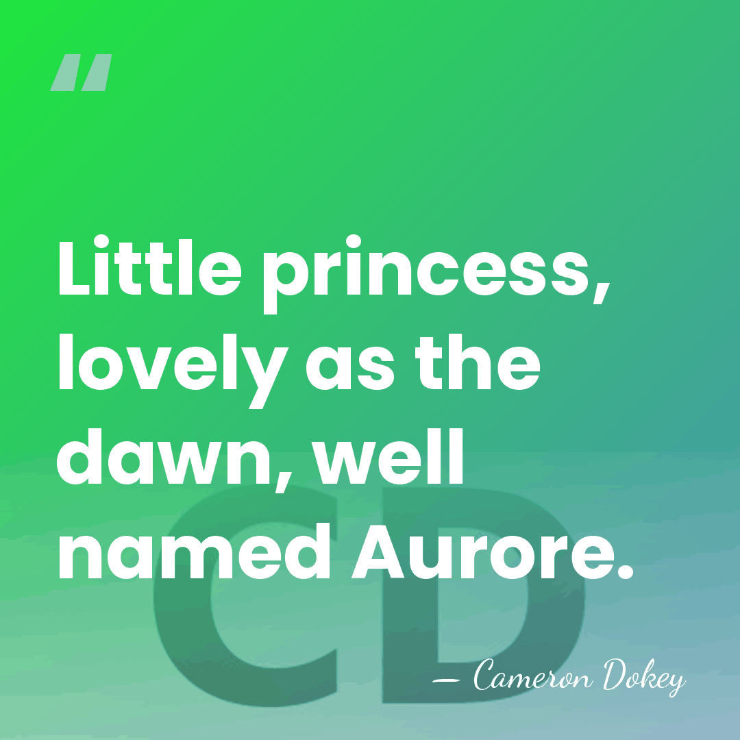 Little princess, lovely as the dawn, well named Aurore. - Cameron Dokey