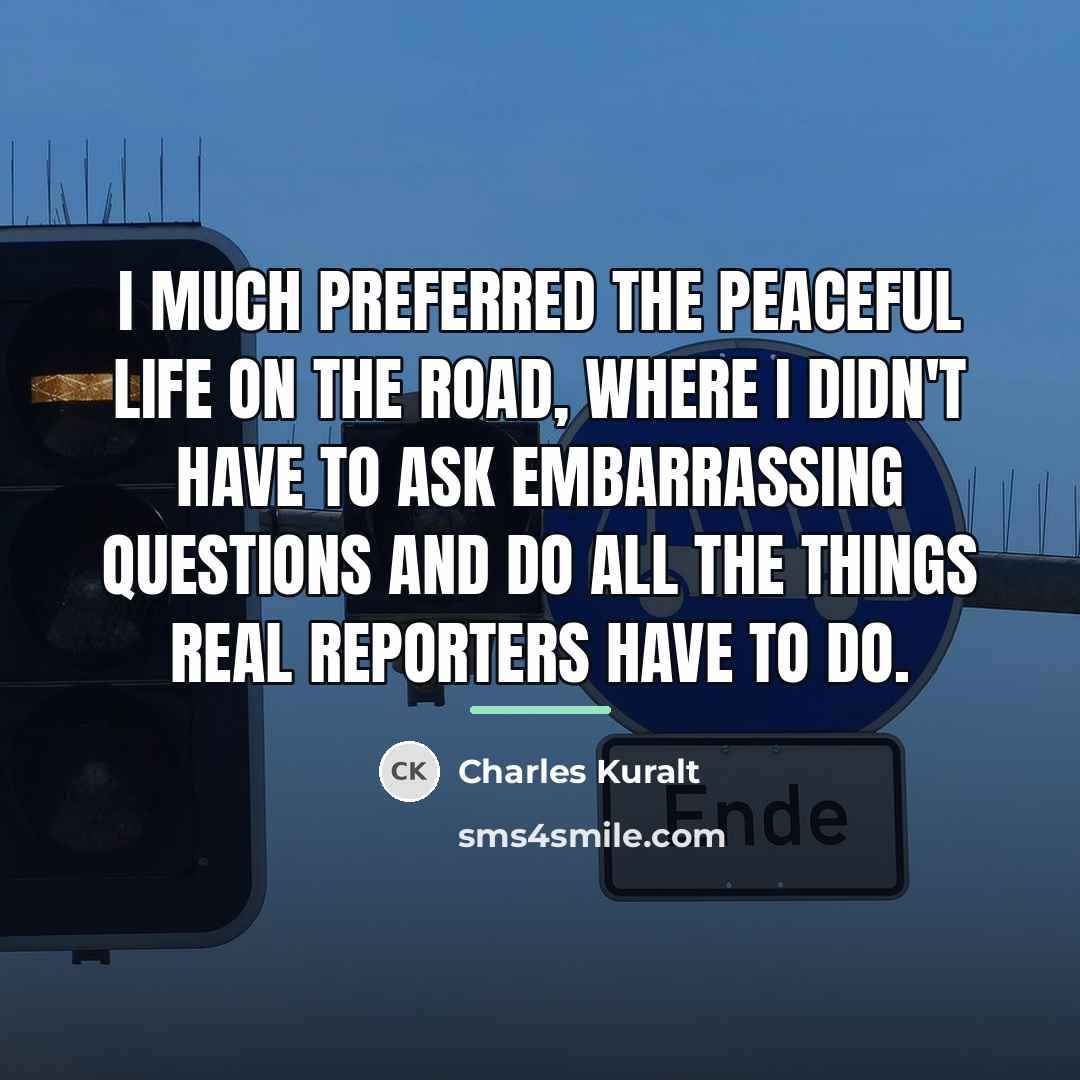 “I much preferred the peaceful life on the road, where…” quote by Charles Kuralt