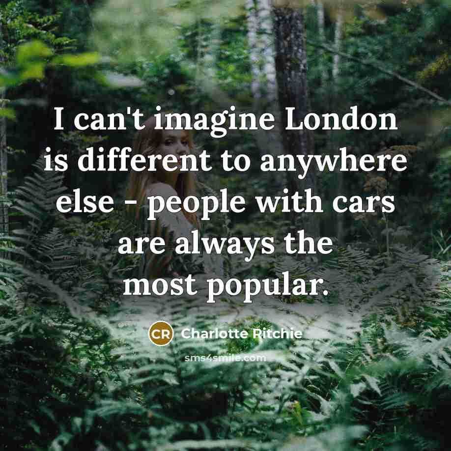“I can't imagine London is different to anywhere else -…” quote by Charlotte Ritchie