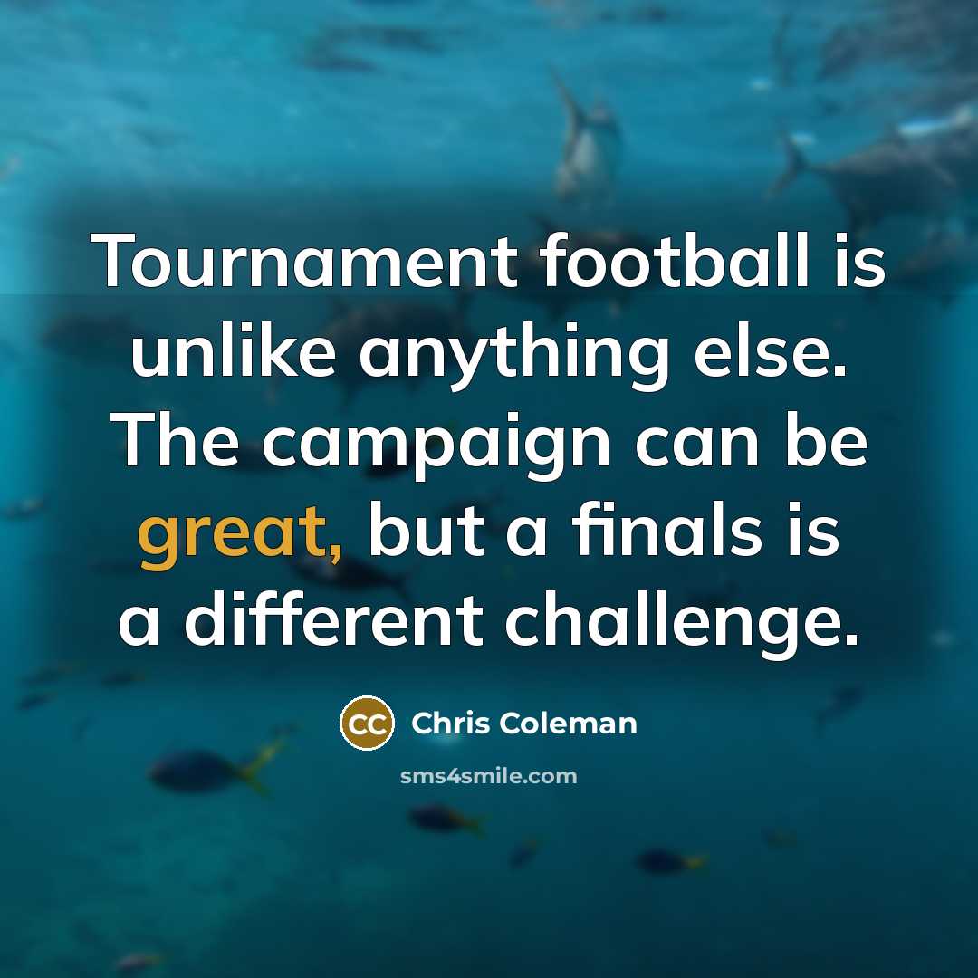 “Tournament football is unlike anything else. The campaign can be…” quote by Chris Coleman