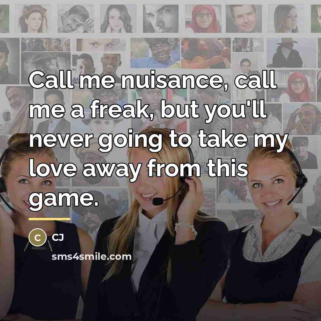 “Call me nuisance, call me a freak, but you'll never…” quote by CJ