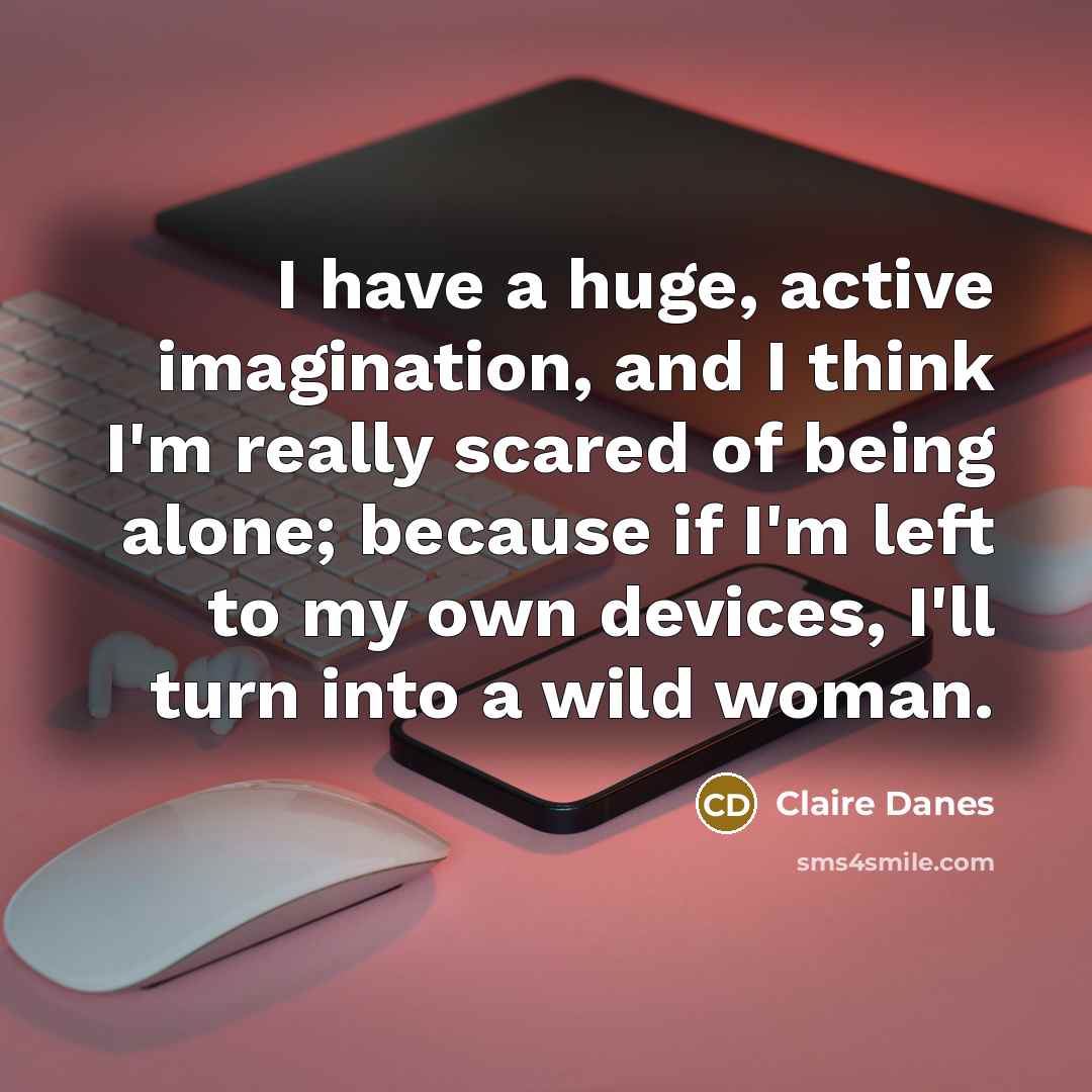 “I have a huge, active imagination, and I think I'm…” quote by Claire Danes