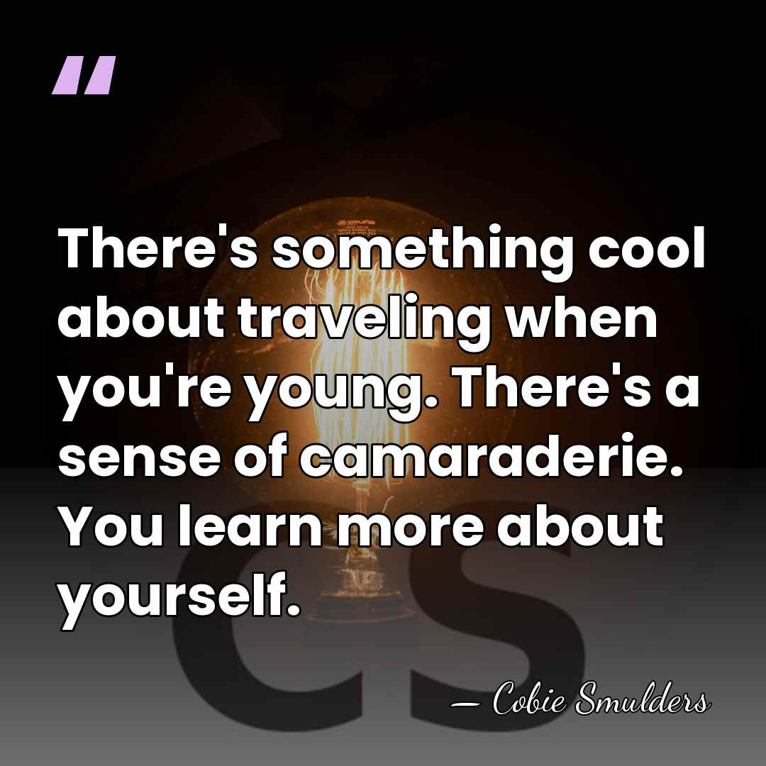 There's something cool about traveling when you're young. There's a sense of&hellip; - Cobie Smulders