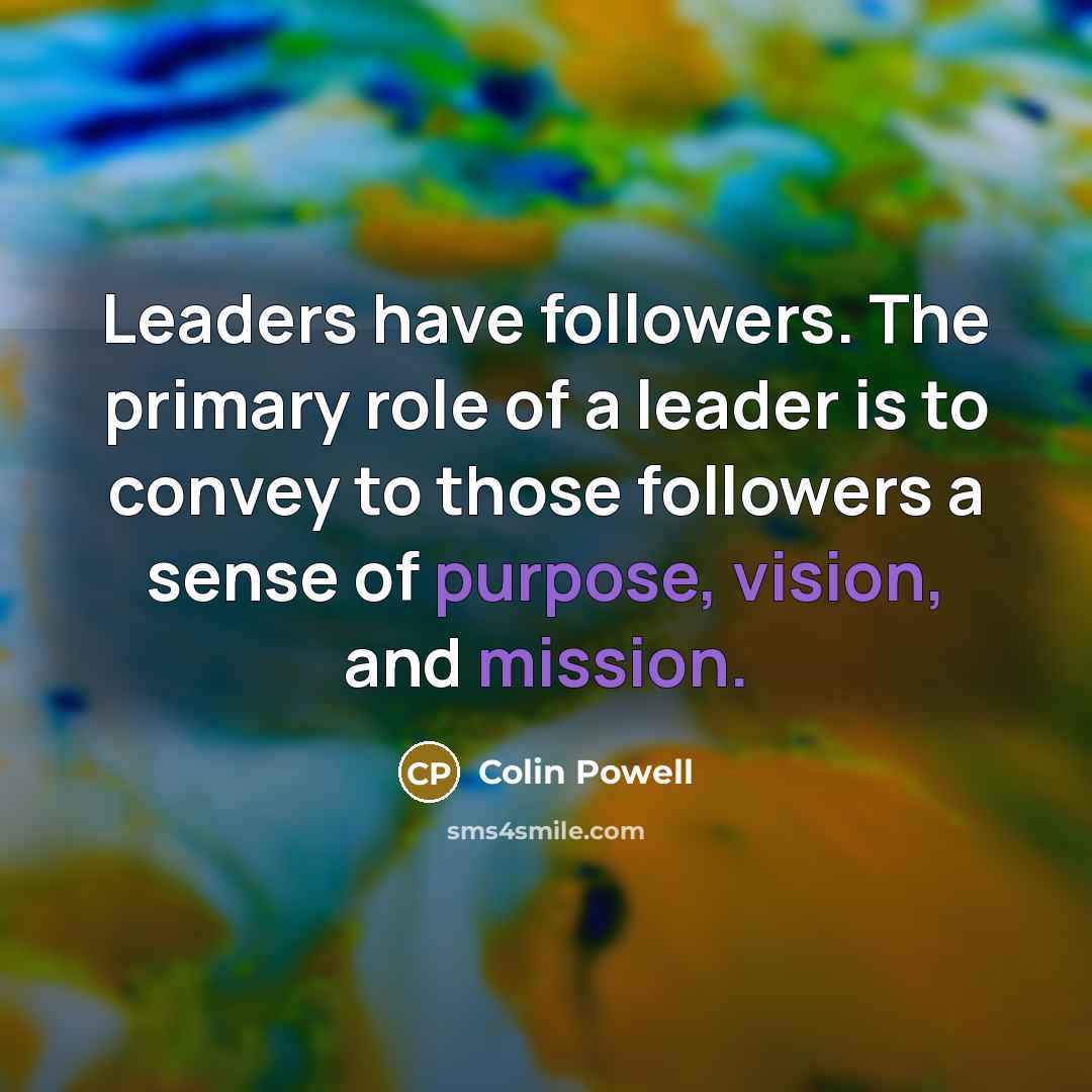 “Leaders have followers. The primary role of a leader is…” quote by Colin Powell