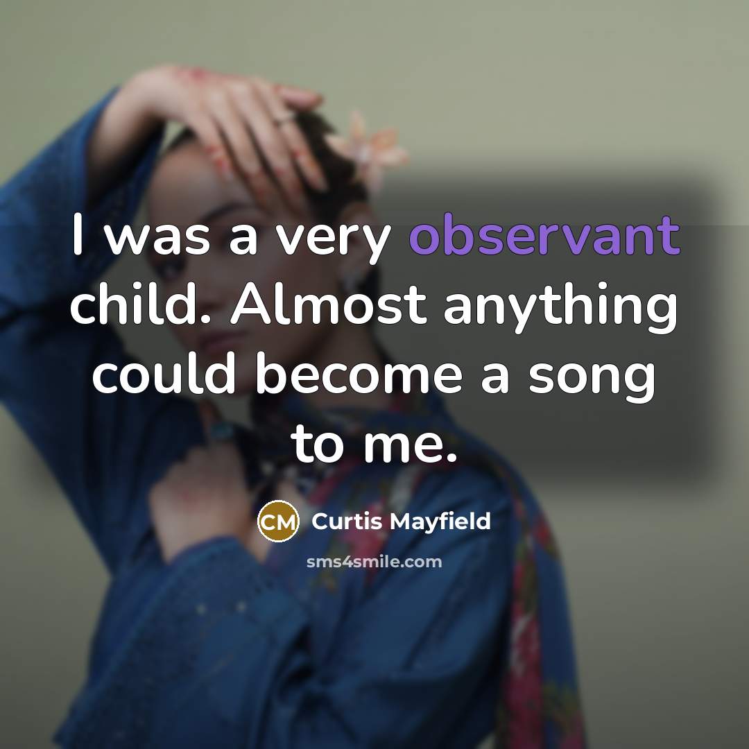 “I was a very observant child. Almost anything could become…” quote by Curtis Mayfield