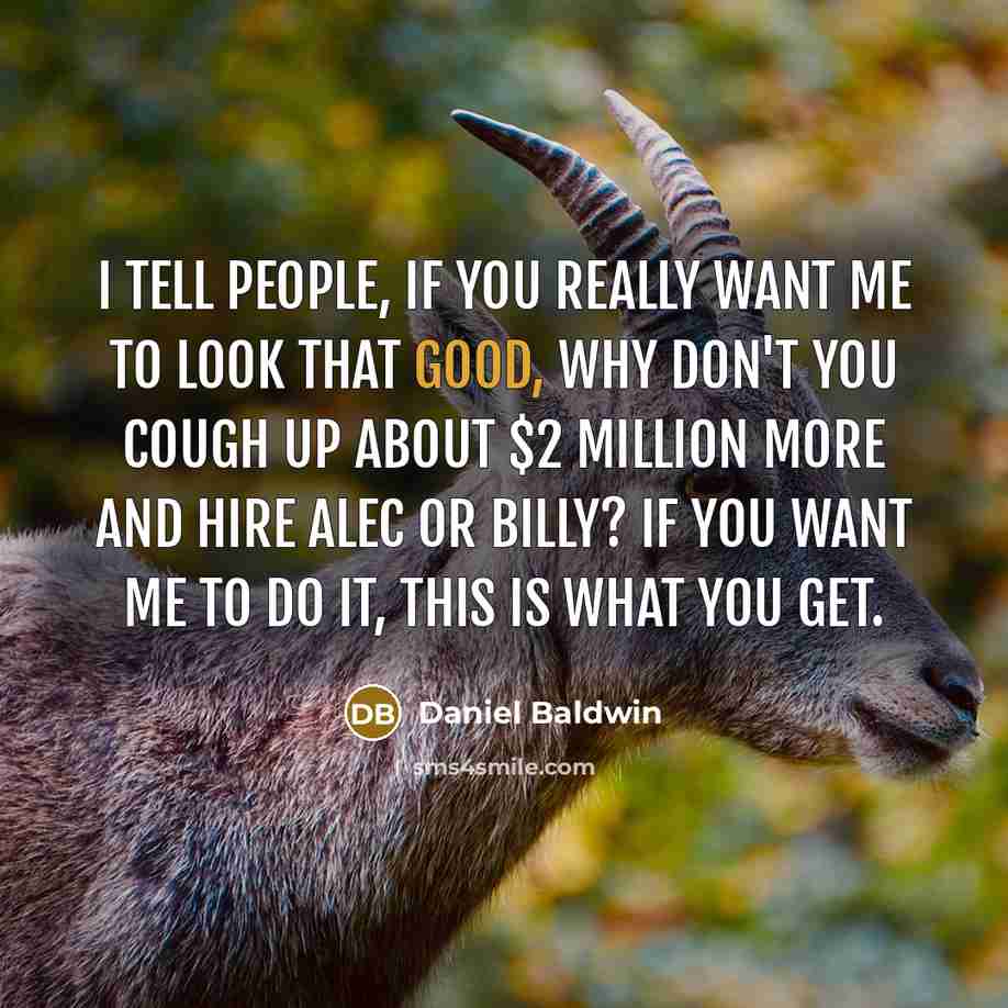 “I tell people, if you really want me to look…” quote by Daniel Baldwin