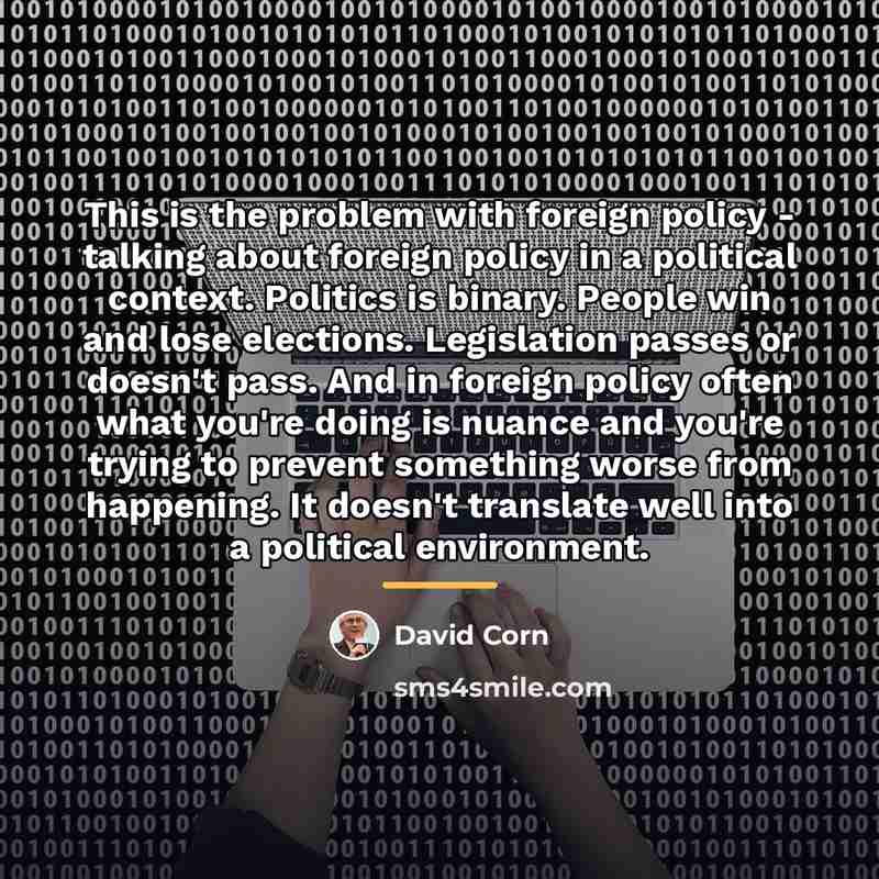 “This is the problem with foreign policy - talking about…” quote by David Corn