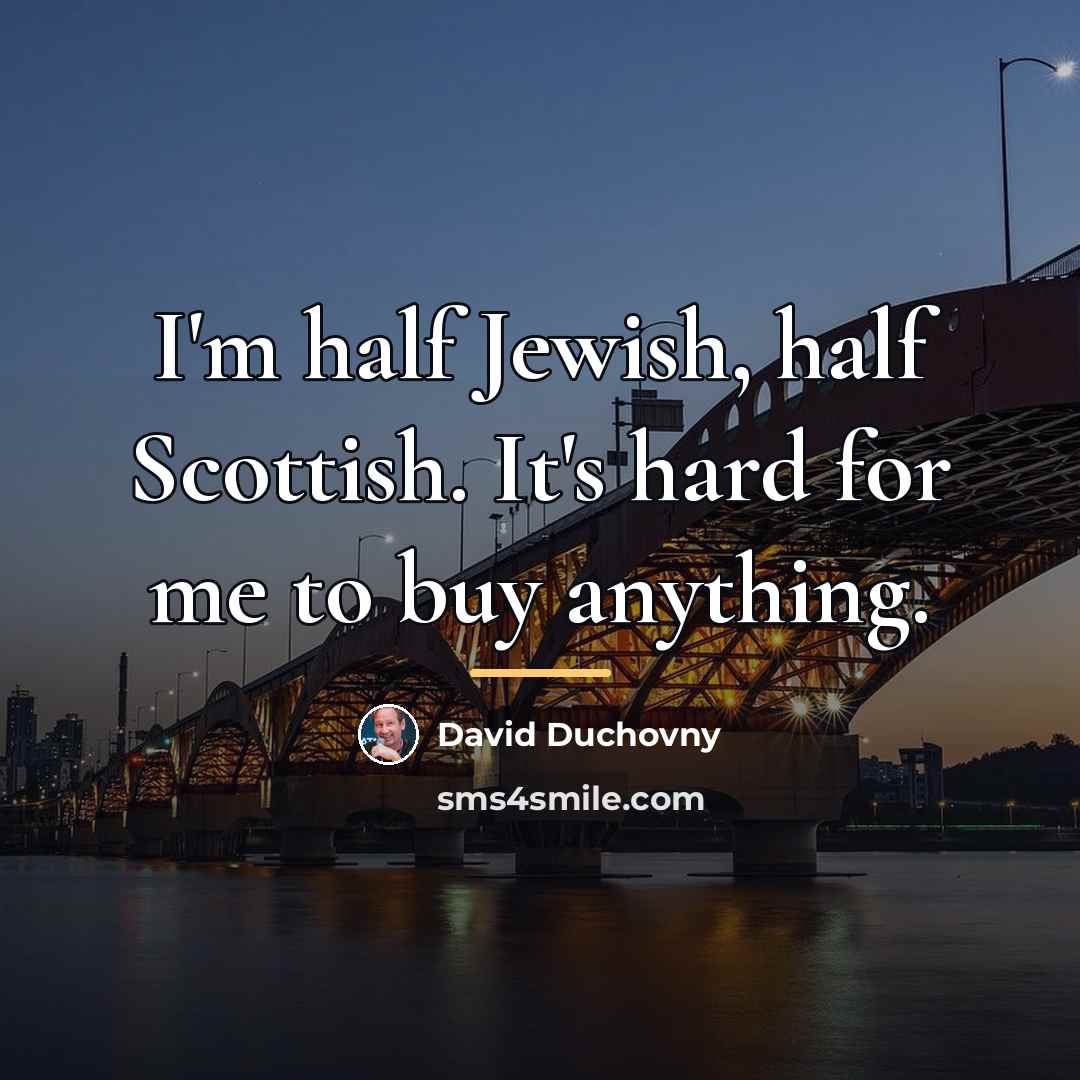 “I'm half Jewish, half Scottish. It's hard for me to…” quote by David Duchovny