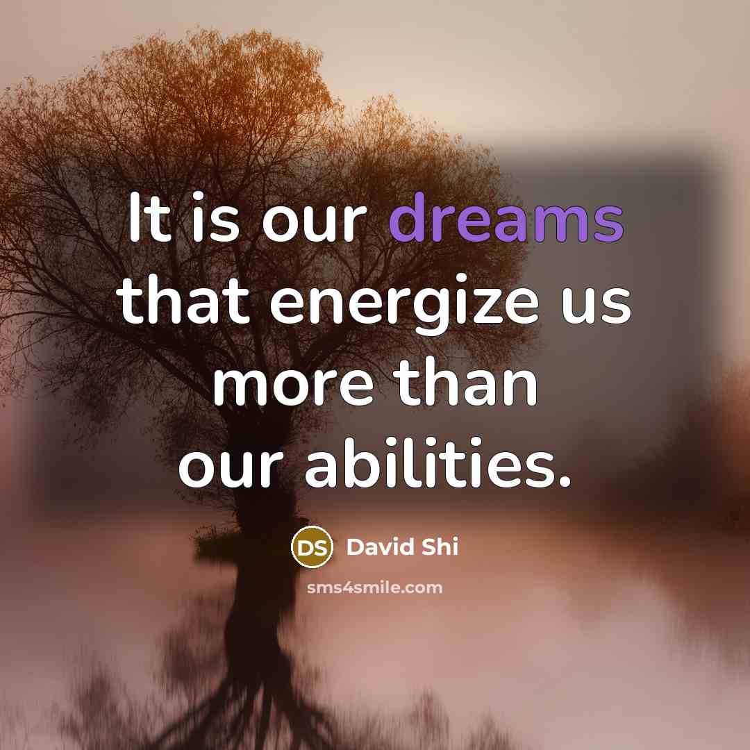 “It is our dreams that energize us more than our…” quote by David Shi